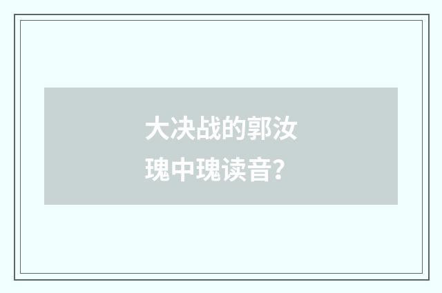 大决战的郭汝瑰中瑰读音?