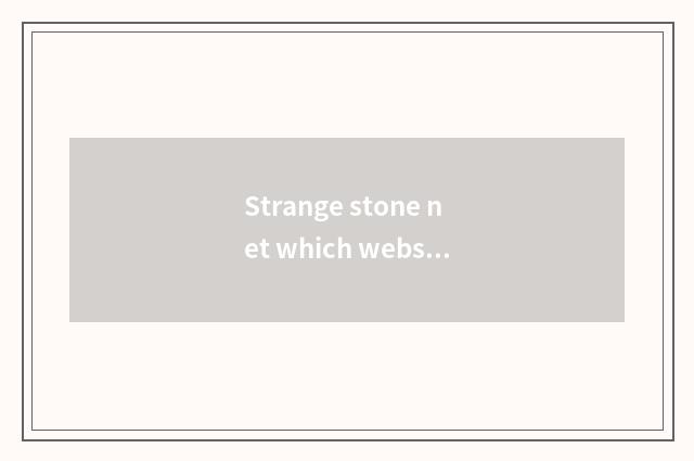 Strange stone net which website is good?