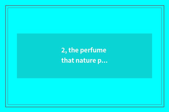 2, the perfume that nature presents?