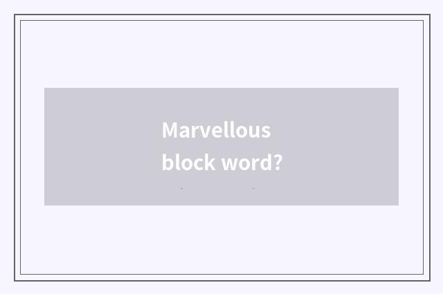 Marvellous block word?