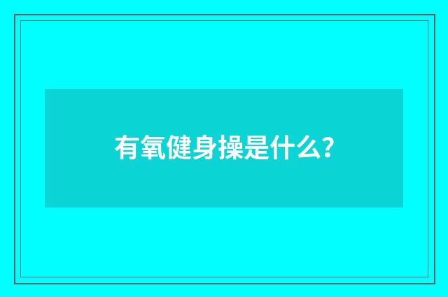 有氧健身操是什么?