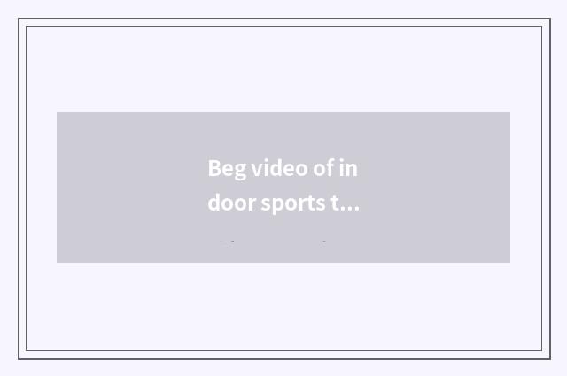 Beg video of indoor sports there is oxygen reducing weight?