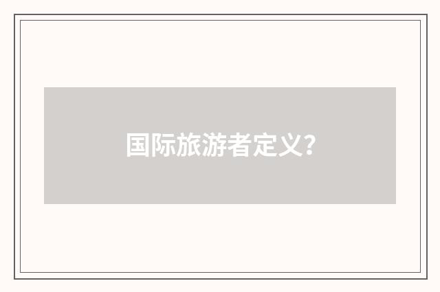 国际旅游者定义？