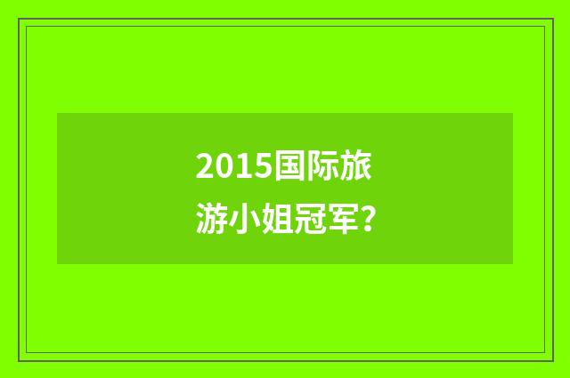 2015国际旅游小姐冠军？