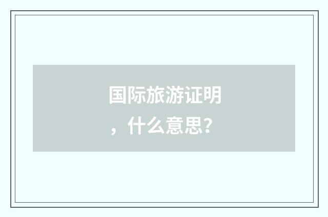 国际旅游证明,什么意思?