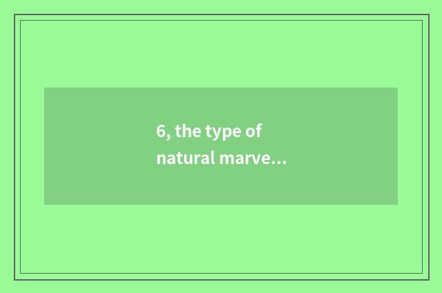 6, the type of natural marvellous spectacle?