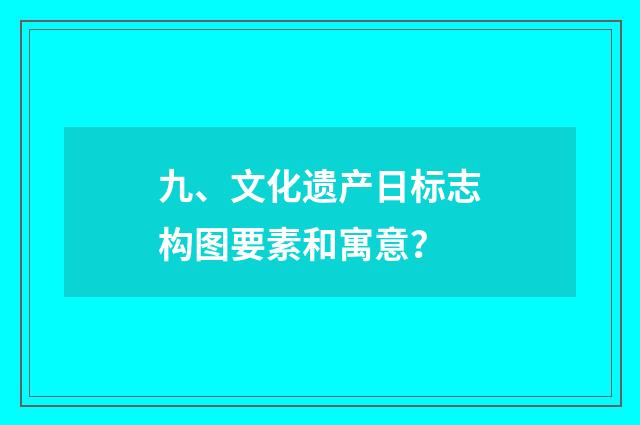 九、文化遗产日标志构图要素和寓意?