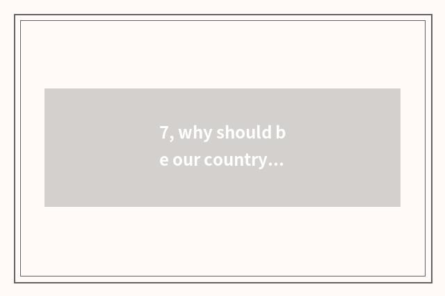 7, why should be our country established 