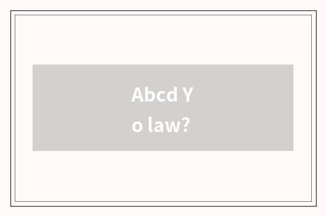 Abcd Yo law?