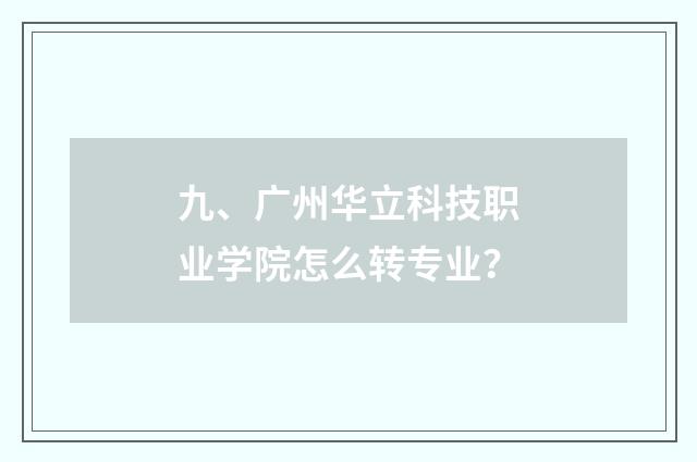 九、广州华立科技职业学院怎么转专业？