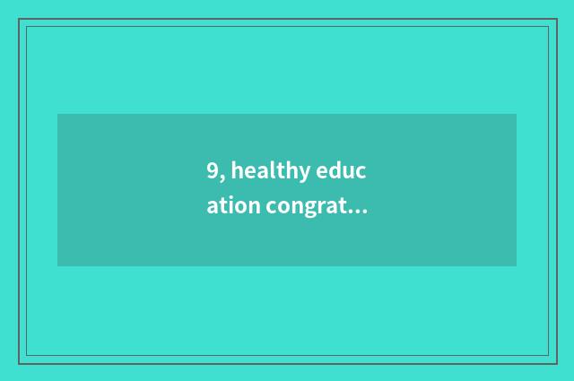 9, healthy education congratulations?