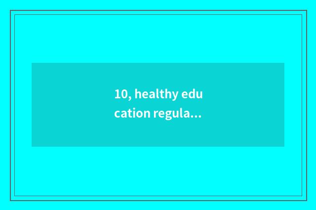 10, healthy education regulation?