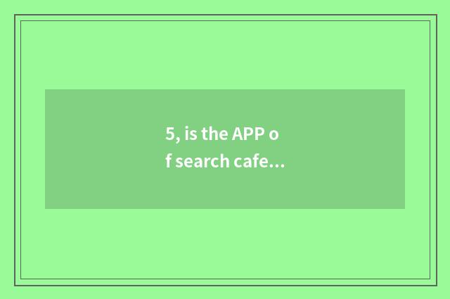 5, is the APP of search cafeteria cate with still have what good recommended?