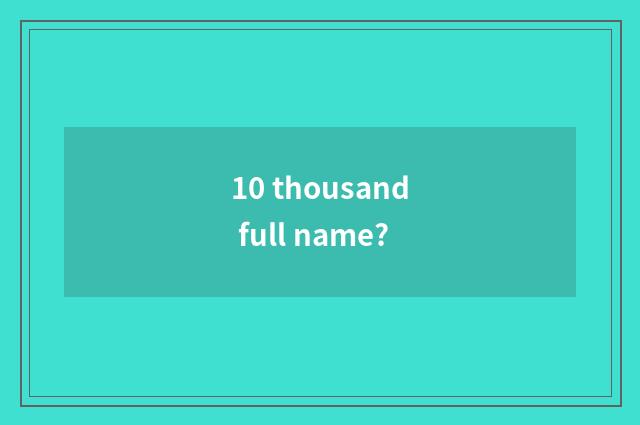 10 thousand full name?