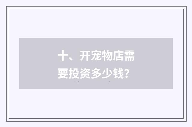 十、开宠物店需要投资多少钱？