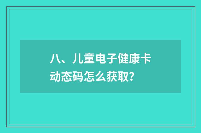 八、儿童电子健康卡动态码怎么获取？