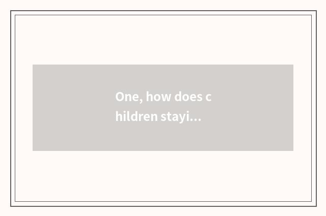 One, how does children staying behind get healthy stack?