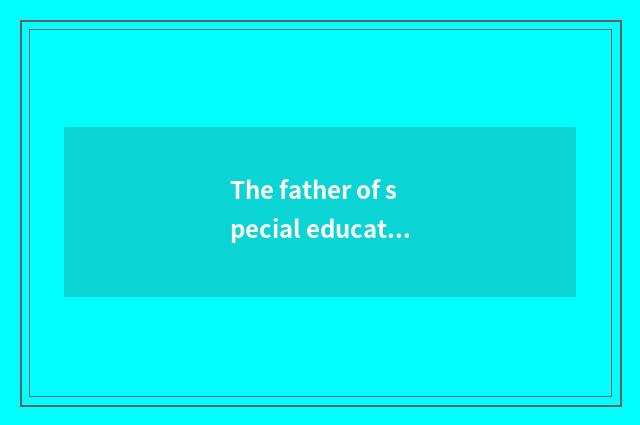 The father of special education?
