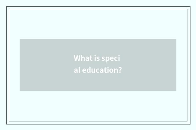 What is special education?
