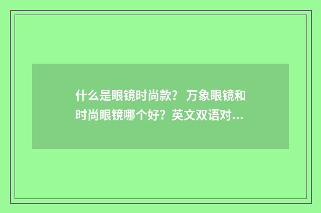 什么是眼镜时尚款? 万象眼镜和时尚眼镜哪个好?英文双语对照