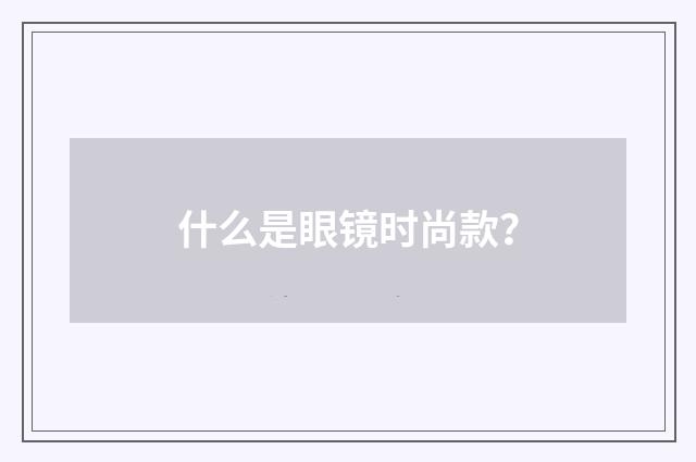 什么是眼镜时尚款？