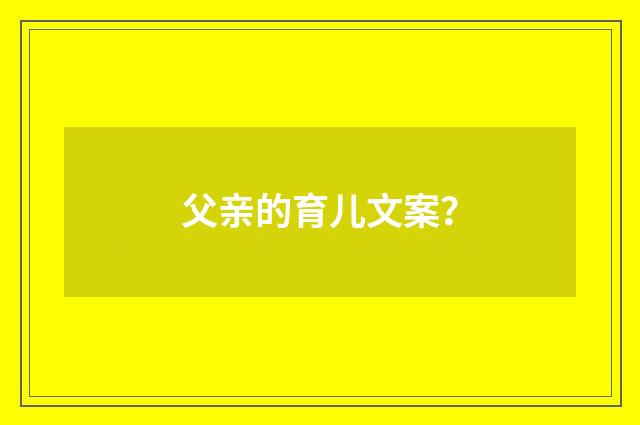 父亲的育儿文案?