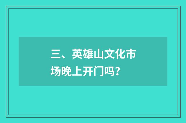 三、英雄山文化市场晚上开门吗?