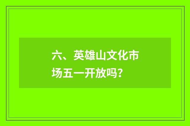 六、英雄山文化市场五一开放吗？