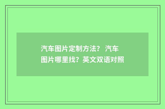 汽车图片定制方法？ 汽车图片哪里找？英文双语对照