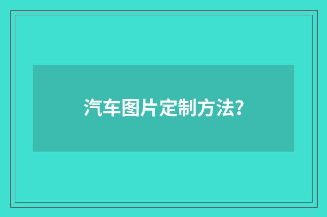 汽车图片定制方法？