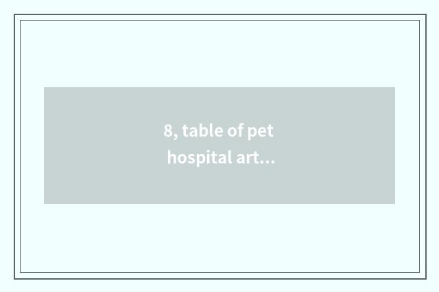 8, table of pet hospital article?