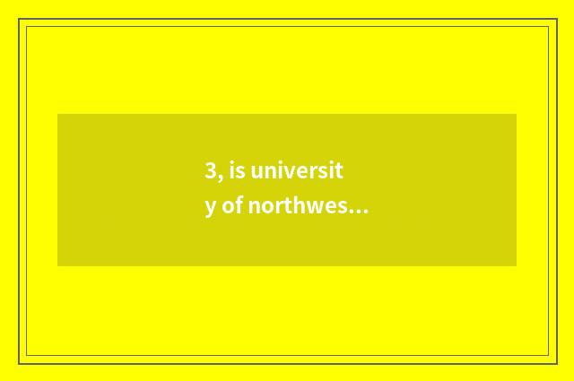 3, is university of northwest aricultural science and technology active and prof