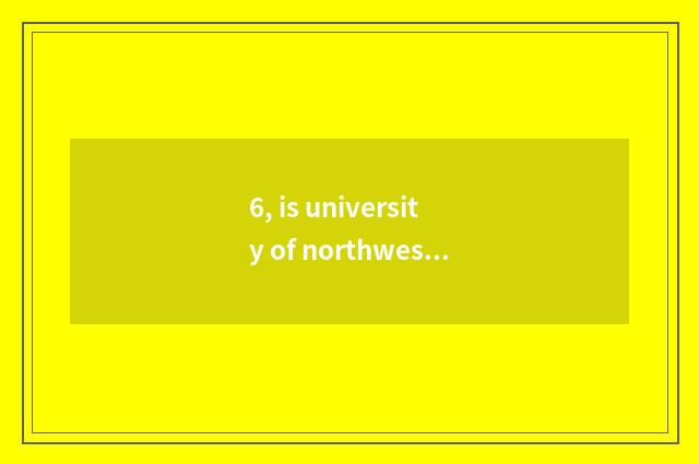 6, is university of northwest aricultural science and technology the most diffic