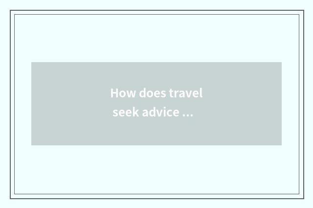 How does travel seek advice from a company to manage?