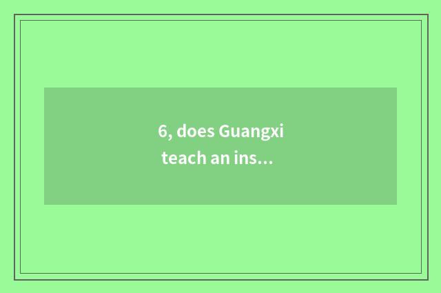 6, does Guangxi teach an institute to still exist?