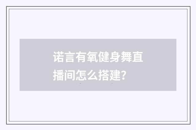 诺言有氧健身舞直播间怎么搭建?