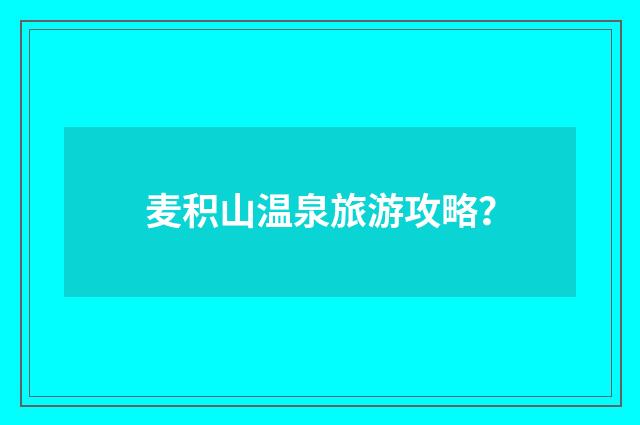麦积山温泉旅游攻略?