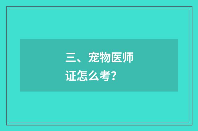 三、宠物医师证怎么考?