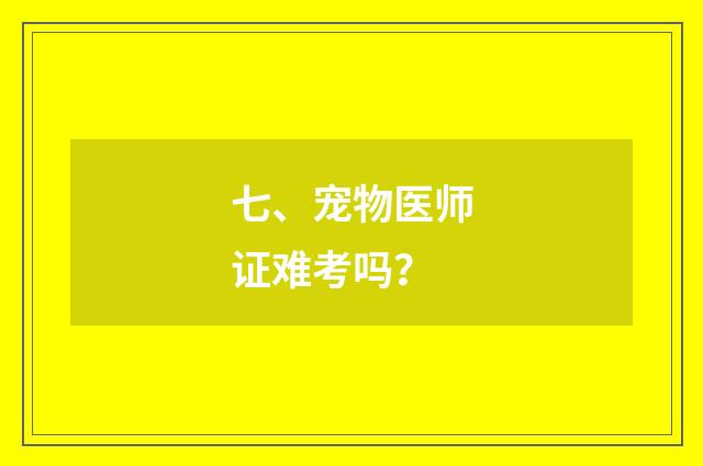 七、宠物医师证难考吗?