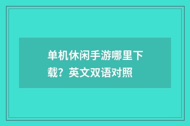 单机休闲手游哪里下载?英文双语对照