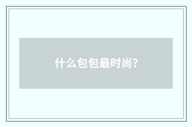 什么包包最时尚?