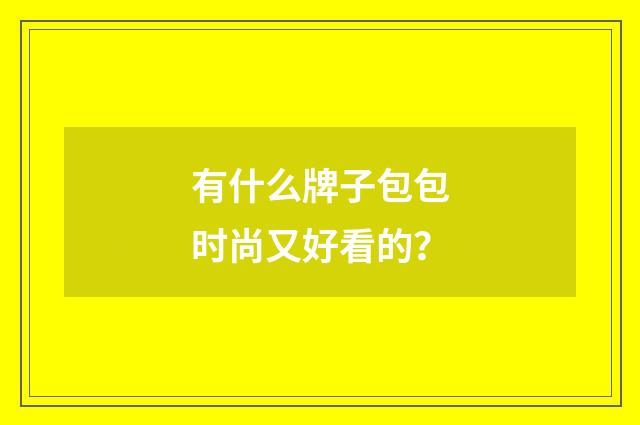 有什么牌子包包时尚又好看的?