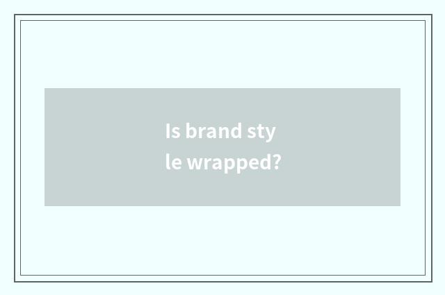 Is brand style wrapped?