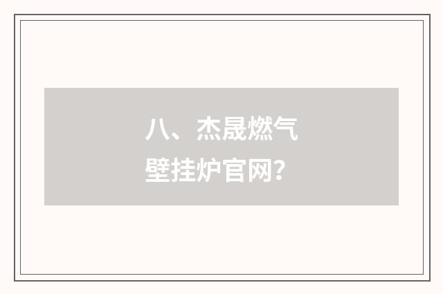 八、杰晟燃气壁挂炉官网?