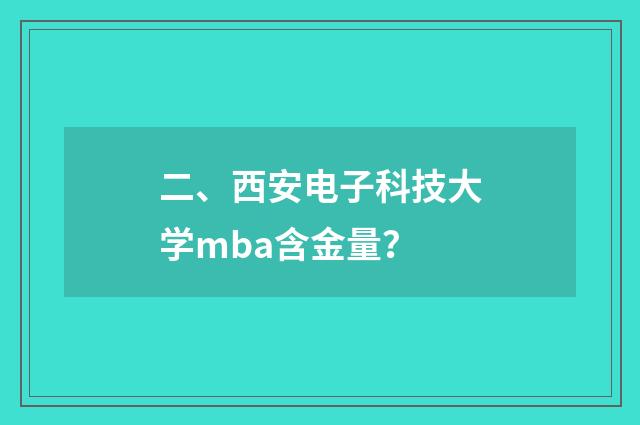 二、西安电子科技大学mba含金量?