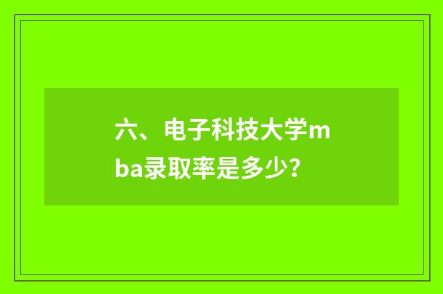 六、电子科技大学mba录取率是多少?