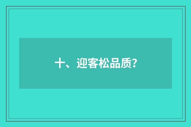 十、迎客松品质?