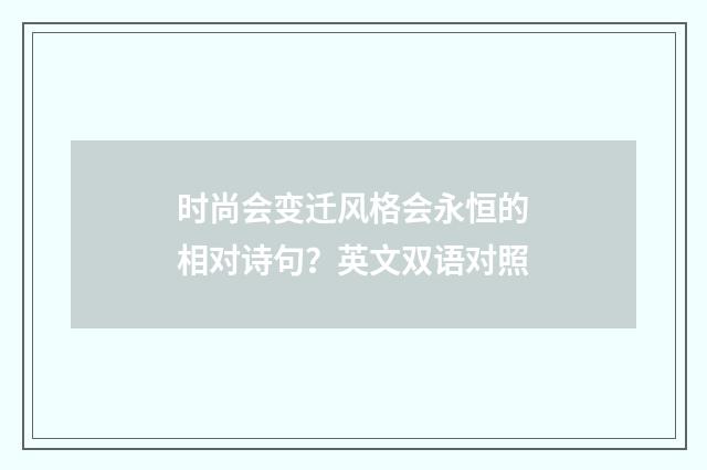 时尚会变迁风格会永恒的相对诗句？英文双语对照
