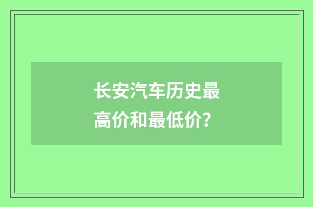 长安汽车历史最高价和最低价?