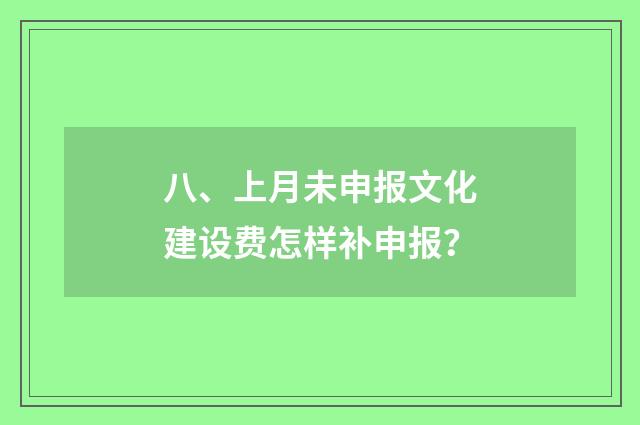 八、上月未申报文化建设费怎样补申报？